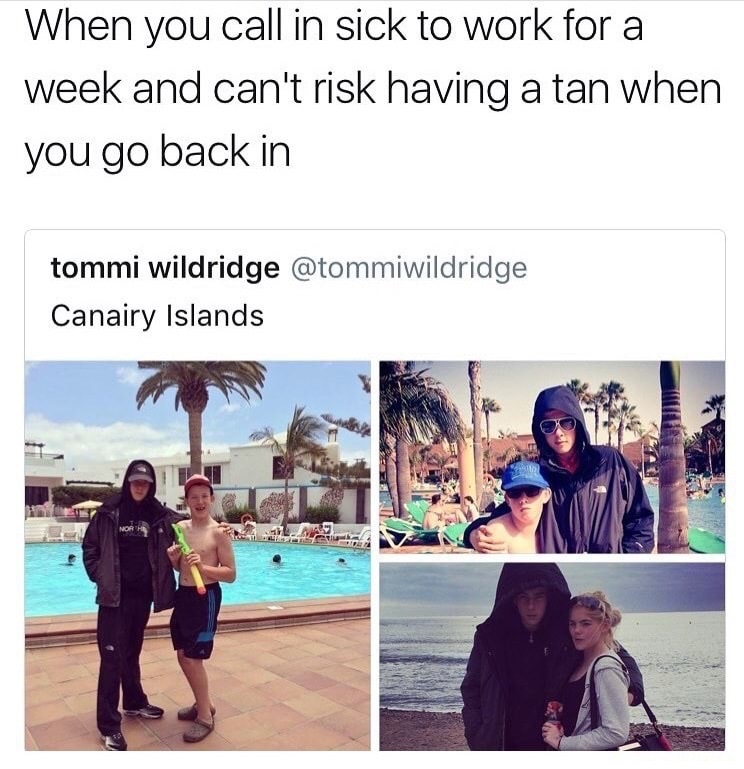 memes - love roadman meme - When you call in sick to work for a week and can't risk having a tan when you go back in tommi wildridge Canairy Islands