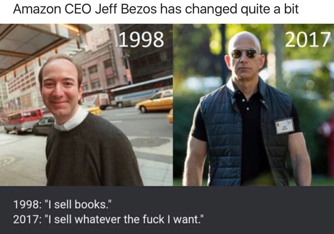memes - jeff bezos jung - Amazon Ceo Jeff Bezos has changed quite a bit 1998 2017 1998 "I sell books." 2017 "I sell whatever the fuck I want."