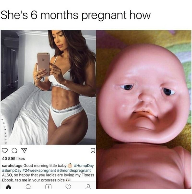 memes - pregnant memes - She's 6 months pregnant how Q 40 895 sarahstage Good morning little baby Also, so happy that you ladies are loving my Fitness Ebook, taa me in vour proaress pics ..