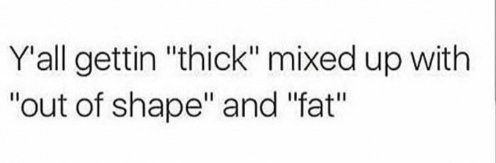 memes - handwriting - Y'all gettin "thick" mixed up with "out of shape" and "fat"