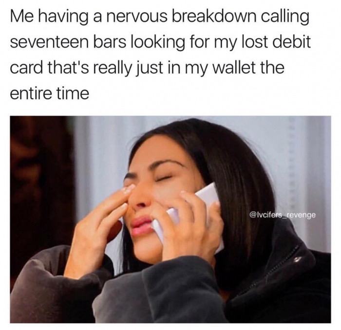 Kim Kardashian meme about having nervous breakdown calling bars to find my debit card which is in my wallet.