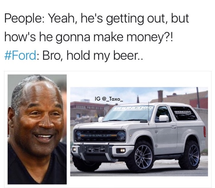 ford bronco oj edition - People Yeah, he's getting out, but how's he gonna make money?! Bro, hold my beer.. Ig