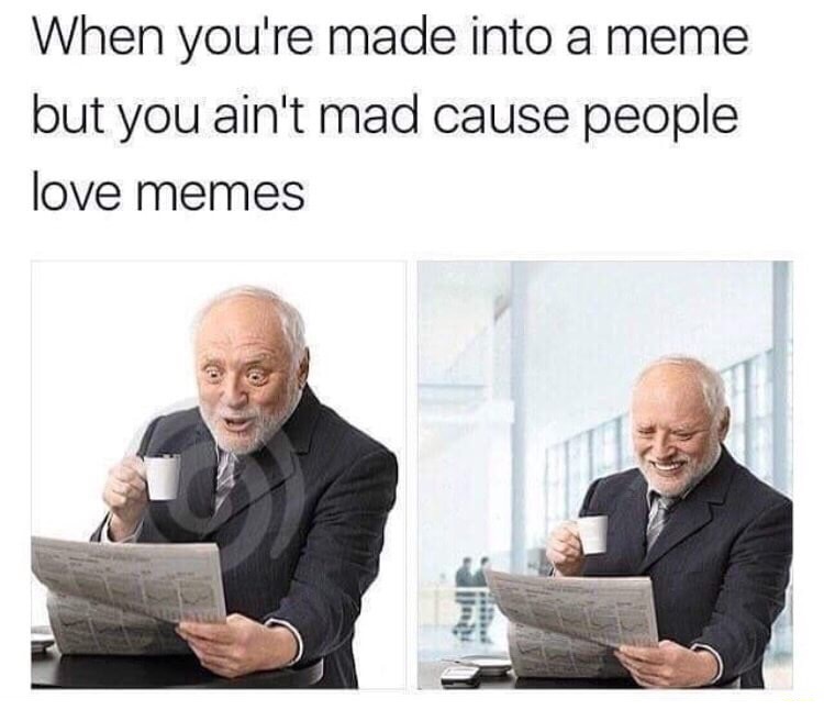 grandad harold memes - When you're made into a meme but you ain't mad cause people love memes