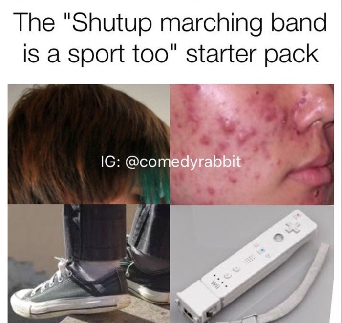 marching band is a sport starter pack - The "Shutup marching band is a sport too" starter pack Ig