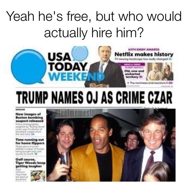 usa today - Yeah he's free, but who would actually hire him? Usa Today, Weekeni Trump Names Oj As Crime Czar They Ares Netflix makes history he hood T Om memesl New images Besong asperlead Tengout Theme lopen Gallo The Wasp getting tog