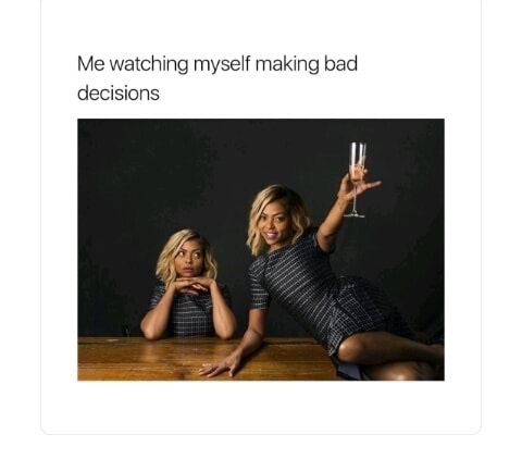 making bad choices meme - Me watching myself making bad decisions