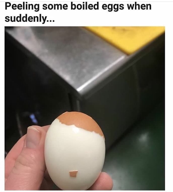 hard boiled memes - Peeling some boiled eggs when suddenly...