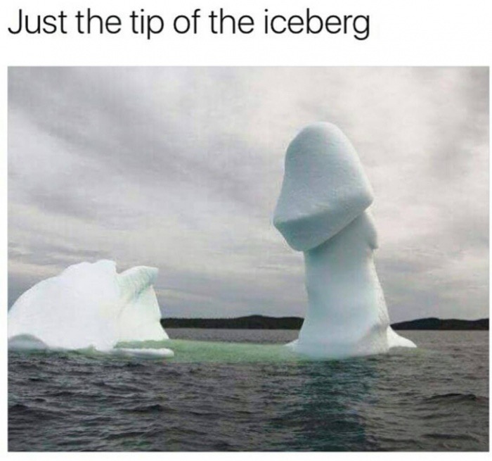 iceberg shaped like a dick - Just the tip of the iceberg