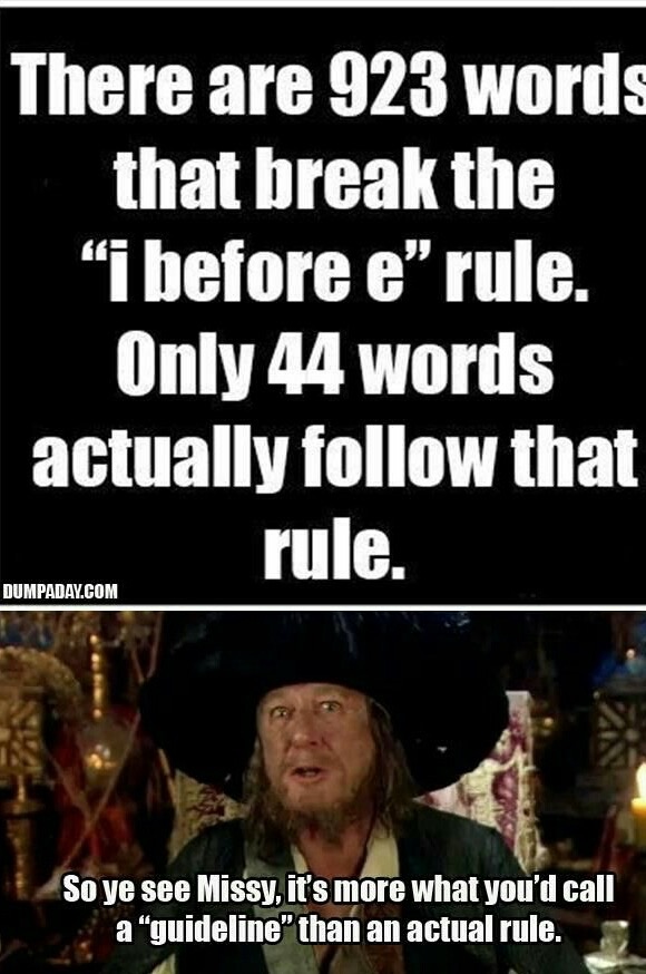before e funny meme - There are 923 words that break the "i before e" rule. Only 44 words actually that rule. Dumpaday.Com So ye see Missy, it's more what you'd call a guideline" than an actual rule.