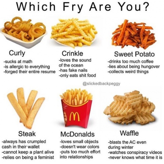 food are you meme - Which Fry Are You? Curly Crinkle sucks at math loves the sound is allergic to everything of the ocean forged their entire resume has fake nails only eats shit food Sweet Potato drinks too much coffee lies about being hungover collects 