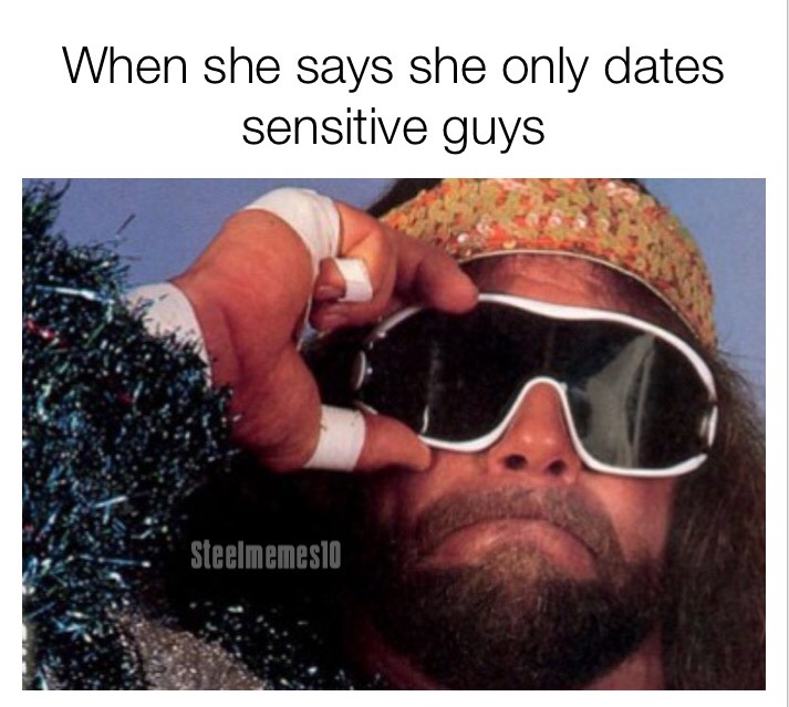 macho man randy savage - When she says she only dates sensitive guys Steelmemeslo