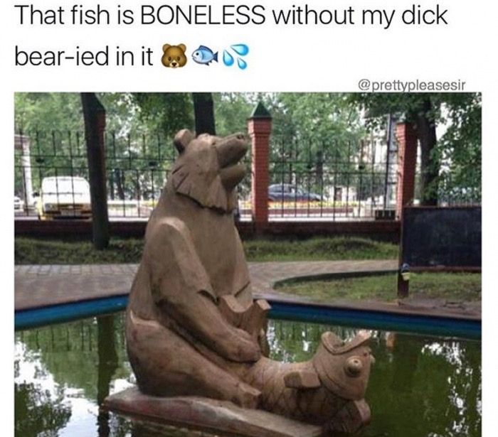 That fish is Boneless without my dick bearied in it 007