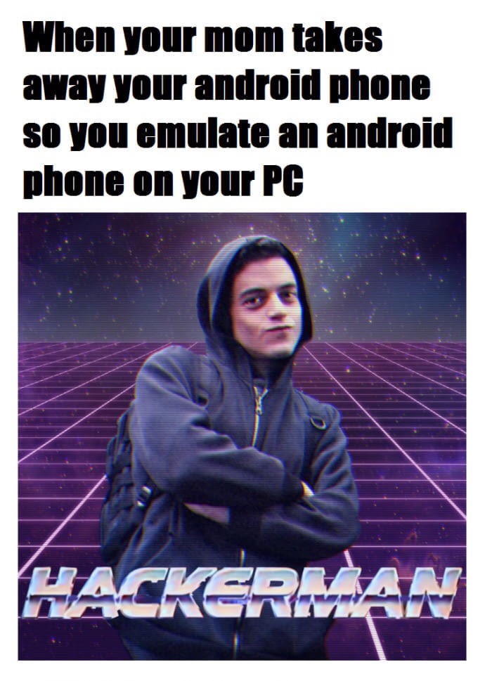 oh god - When your mom takes away your android phone so you emulate an android phone on your Pc Hackerman