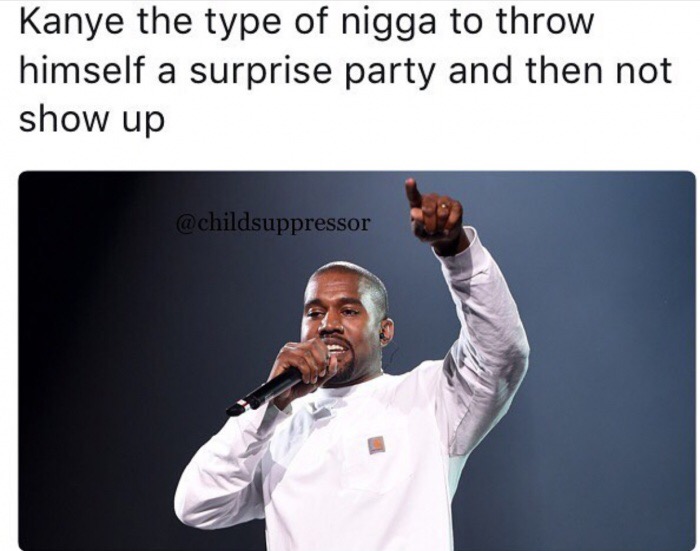 kanye west live 2018 - Kanye the type of nigga to throw himself a surprise party and then not show up