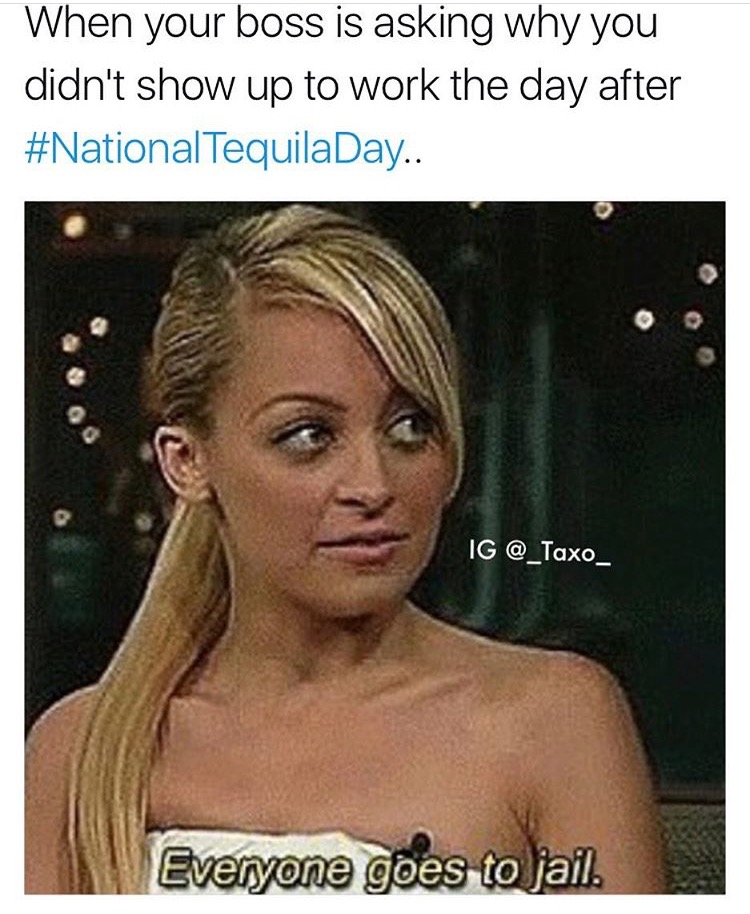 meme - blond - When your boss is asking why you didn't show up to work the day after TequilaDay.. Ig Everyone goes to jail.