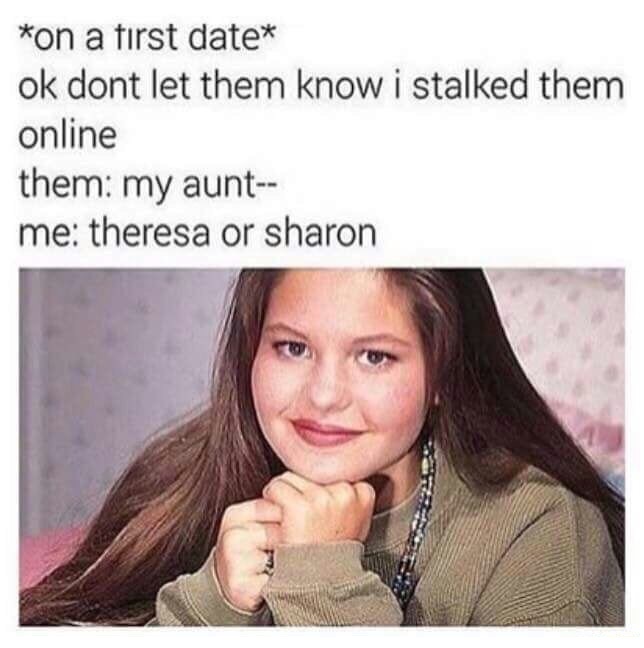 meme - aunt meme - on a first date ok dont let them know i stalked them online them my aunt me theresa or sharon