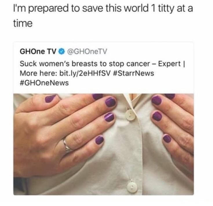 meme - tiddy suck - I'm prepared to save this world 1 titty at a time GHOne Tv Suck women's breasts to stop cancer Expert More here bit.ly2eHHfSV