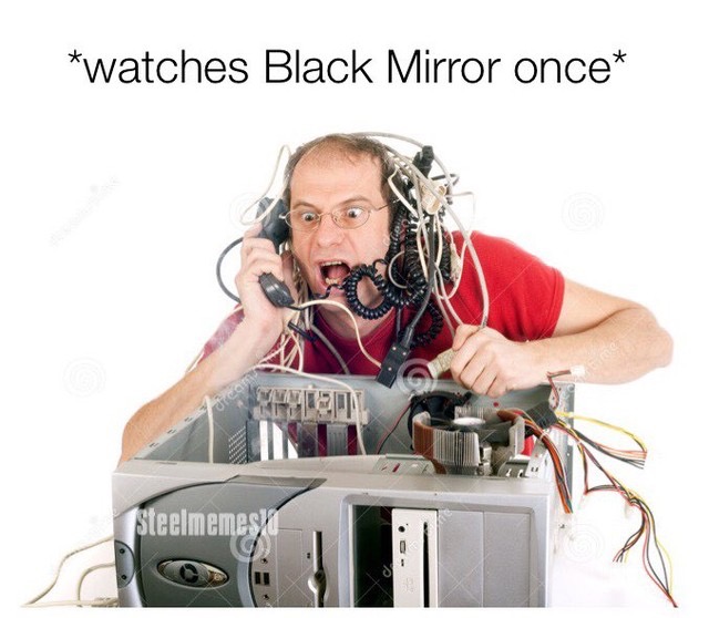 meme - hardware failure - watches Black Mirror once Steelmemesi