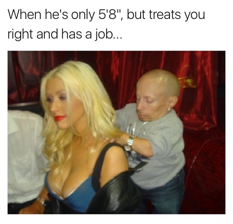 meme - funny short man memes - When he's only 5'8", but treats you right and has a job...