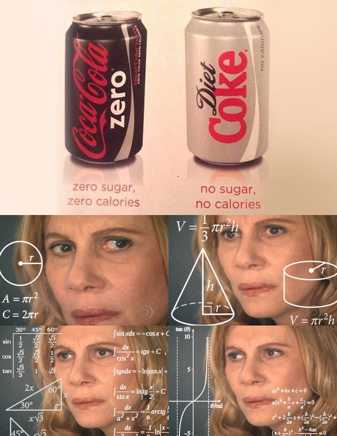 coca cola zero meme - no calorie Coca Cola Diet zero Coke zero sugar, zero calories no sugar, no calories druh O A ter2 C 2nr 30 45 V truh 120 sin xdxCos XC oly Moly Nip Sin Fin cos? 9 , tgxdx Incosx 2x60 Inta C ar bxc0 sinx aix2 rad arcta V4 x3 du 8 1 bb