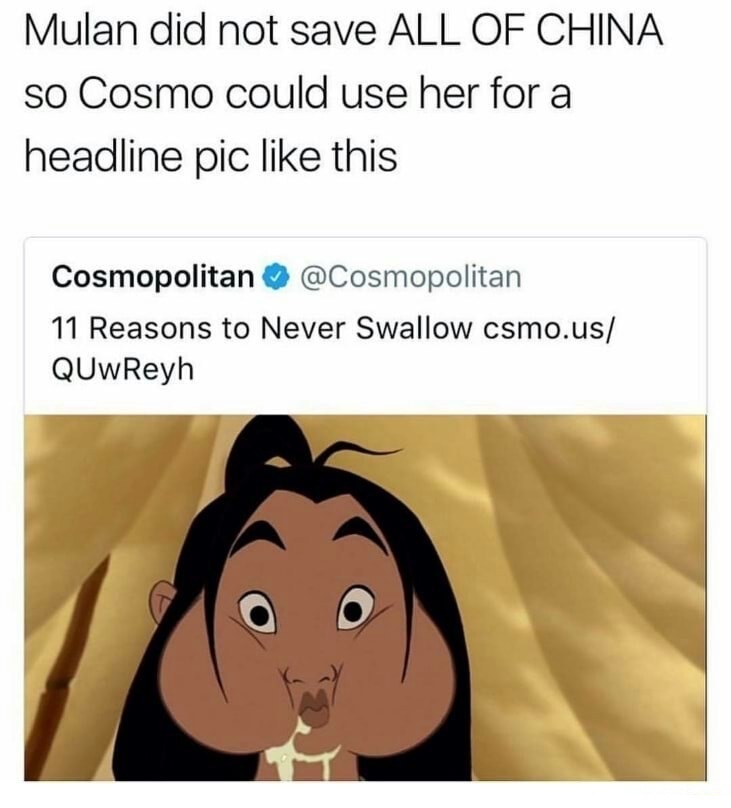 nsfw memes - Mulan did not save All Of China so Cosmo could use her for a headline pic this Cosmopolitan 11 Reasons to Never Swallow csmo.us QUwReyh