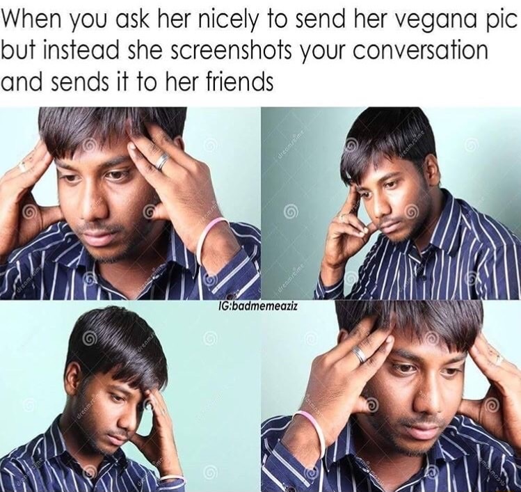 send bobs and vegana - When you ask her nicely to send her vegana pic but instead she screenshots your conversation and sends it to her friends Igbadmemeaziz