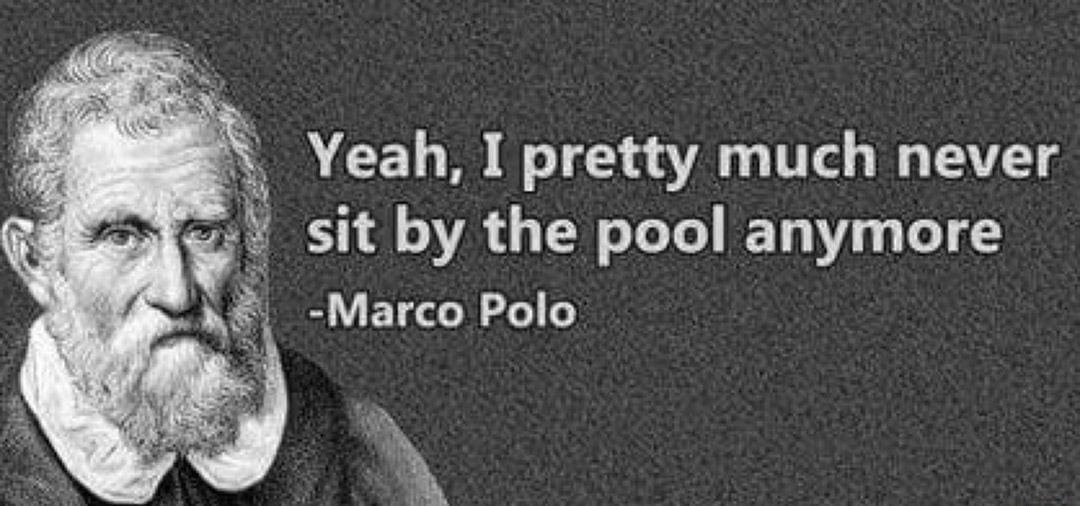 marco polo quotes - Yeah, I pretty much never sit by the pool anymore Marco Polo