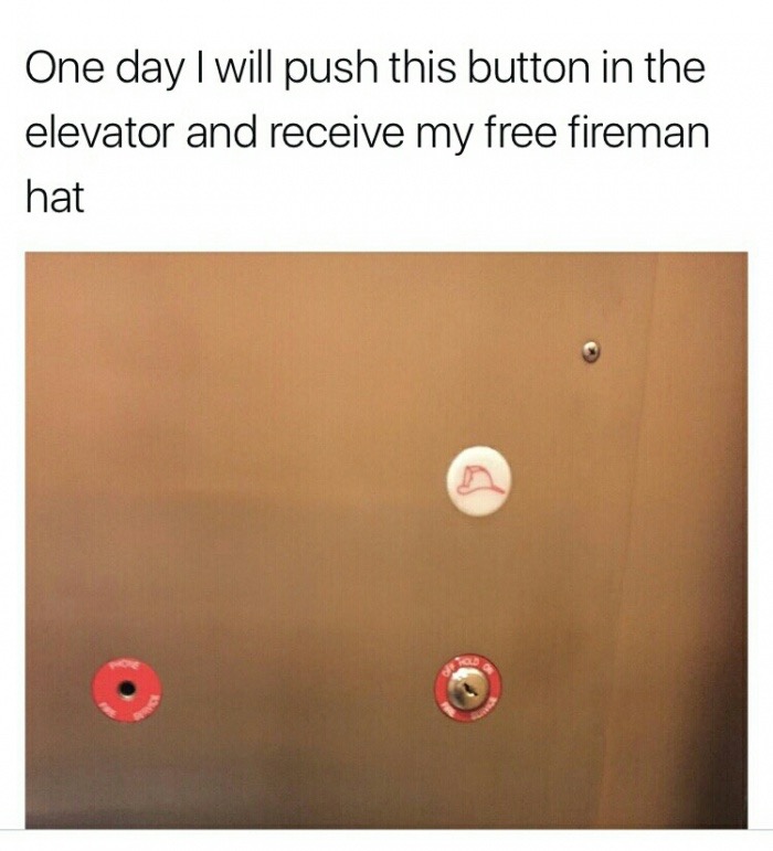 material - One day I will push this button in the elevator and receive my free fireman hat