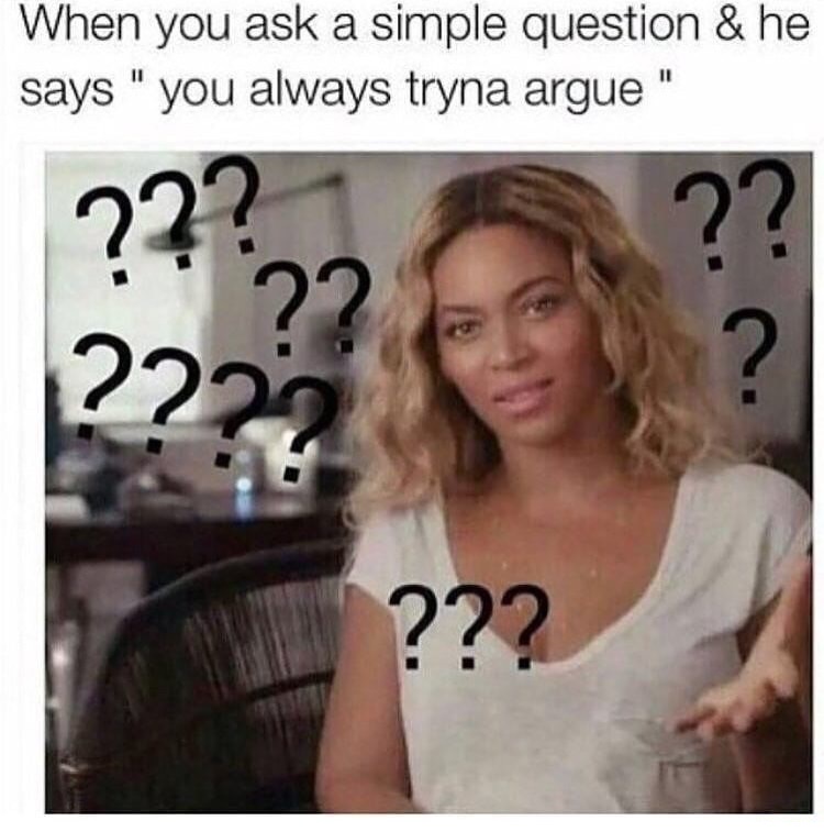 strict parents meme - When you ask a simple question & he says " you always tryna argue" 2?? ???