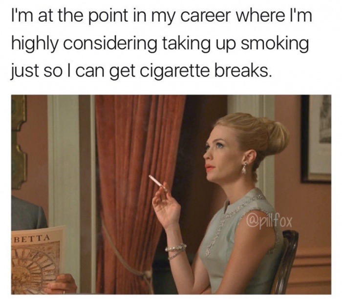elizabeth james meme - I'm at the point in my career where I'm highly considering taking up smoking just so I can get cigarette breaks. Betta