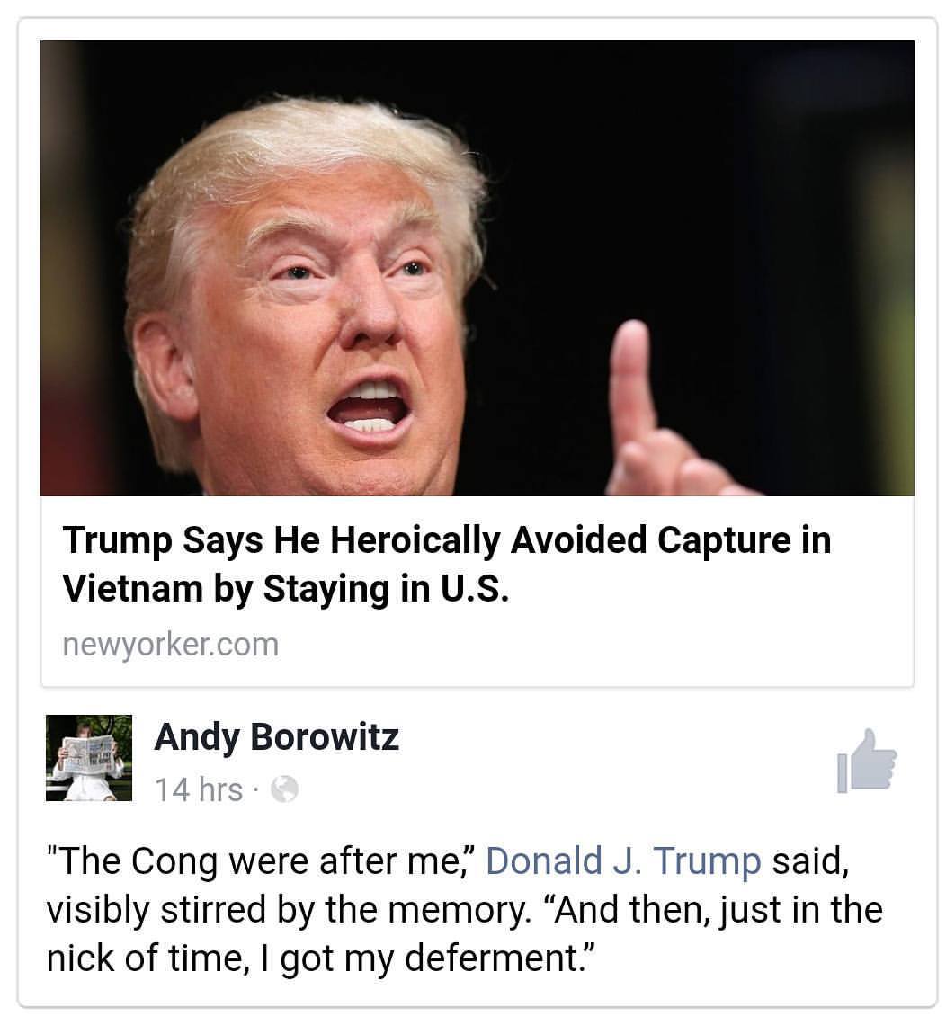 photo caption - Trump Says He Heroically Avoided Capture in Vietnam by Staying in U.S. newyorker.com Andy Borowitz 14 hrs. "The Cong were after me," Donald J. Trump said, visibly stirred by the memory. "And then, just in the nick of time, I got my deferme