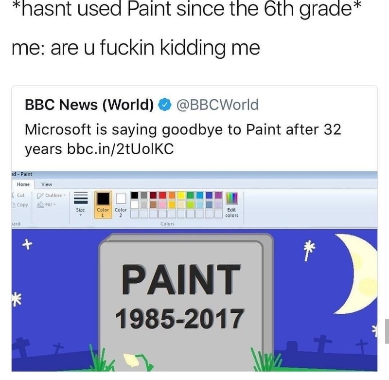 windows rip - hasnt used Paint since the 6th grade me are u fuckin kidding me Bbc News World Microsoft is saying goodbye to Paint after 32 years bbc.in2tUOKC ed Paint Home Cut Copy View Outline Fill Size Color Color Edit colors yard Colors Paint 19852017