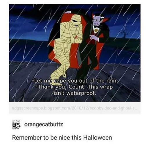scooby doo halloween meme - Let me cape you out of the rain Thank you, Count. This wrap isn't waterproof. adgs screencaps;blogspot.com201012scoobydooandghouls orangecatbuttz Remember to be nice this Halloween