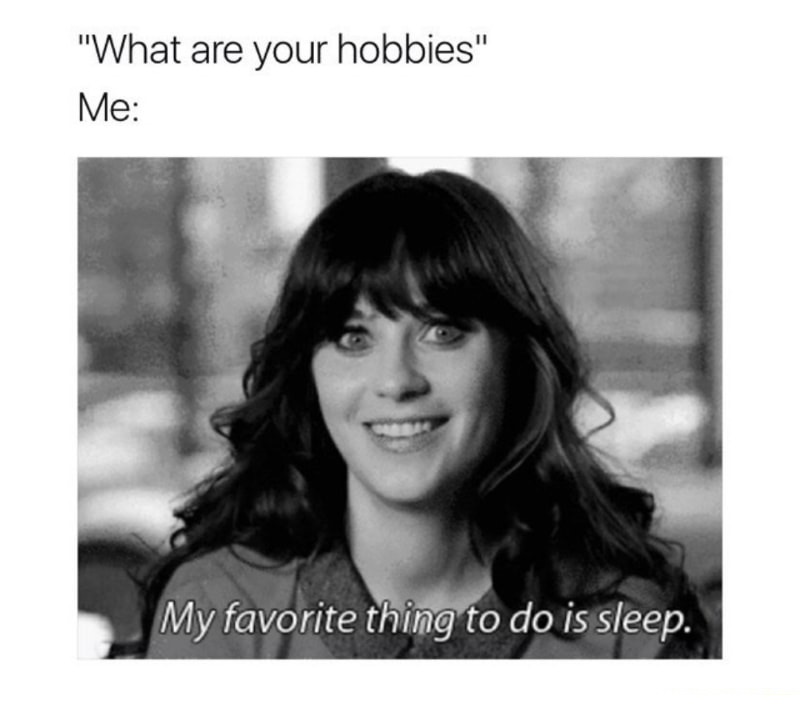dank meme my favorite thing to do is sleep - "What are your hobbies" Me My favorite thing to do is sleep.