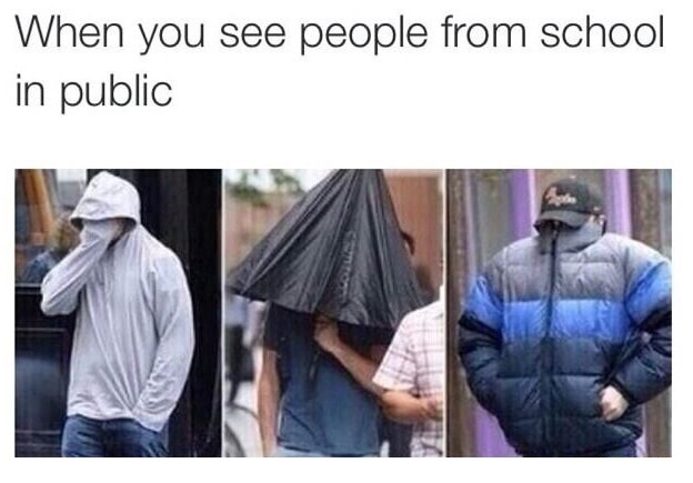 dank meme you see someone from school in public - When you see people from school in public