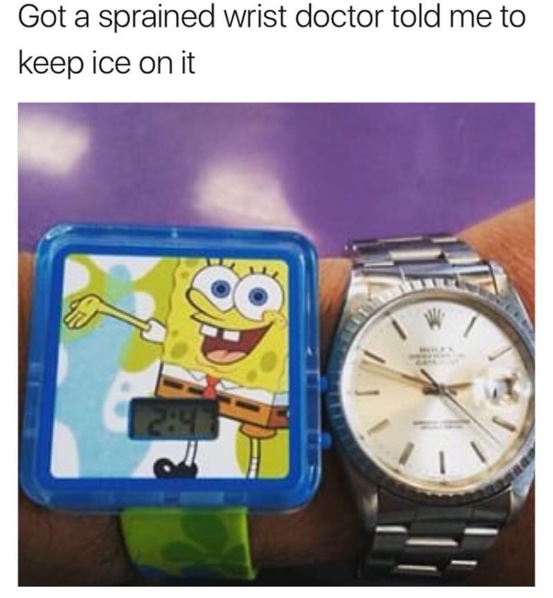 dank meme get a sprained wrist meme - Got a sprained wrist doctor told me to keep ice on it