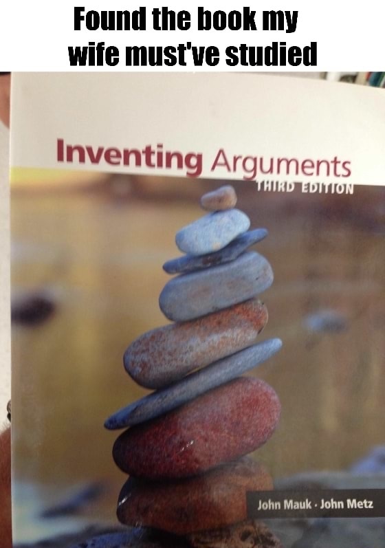 dank meme Found the book my wife must've studied Inventing Arguments Third Edition John Mauk. John Metz