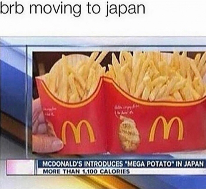 brb moving to japan him am Mcdonald'S Introduces Mega Potato In Japan More Than 1,100 Calories