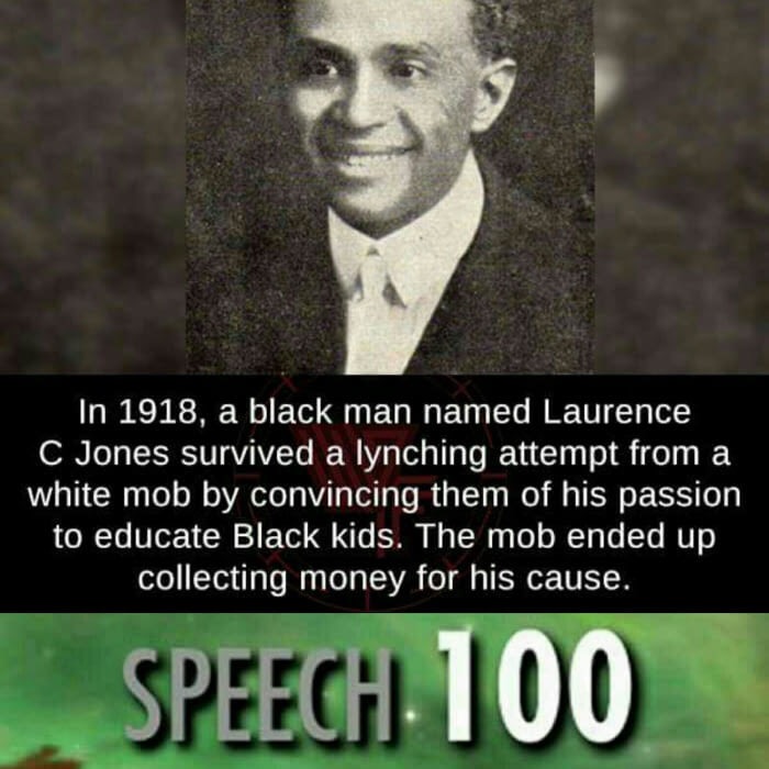 charisma memes - In 1918, a black man named Laurence C Jones survived a lynching attempt from a white mob by convincing them of his passion to educate Black kids. The mob ended up collecting money for his cause. Speech 100