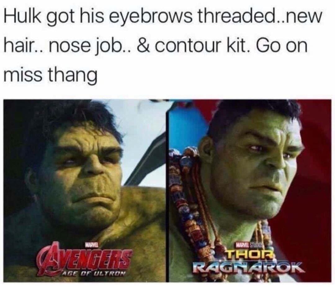 thor ragnarok memes - Hulk got his eyebrows threaded..new hair.. nose job.. & contour kit. Go on miss thang Une Mame Studc Cavetats Thor Marok Age Of Ultron