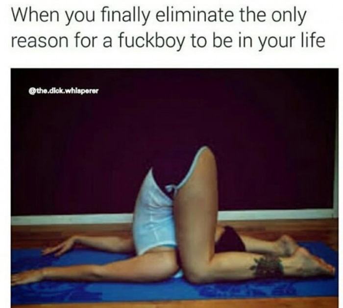 When you finally eliminate the only reason for a fuckboy to be in your life .dick.whisperer