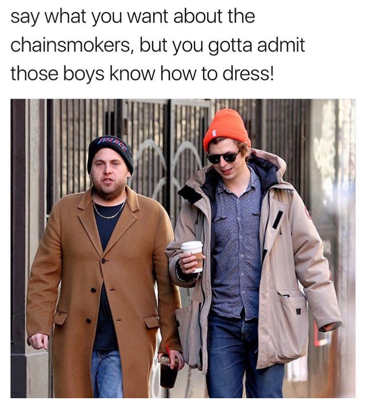chainsmokers meme - say what you want about the chainsmokers, but you gotta admit those boys know how to dress!