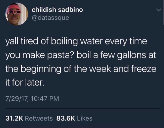presentation - childish sadbino yall tired of boiling water every time you make pasta? boil a few gallons at the beginning of the week and freeze it for later. 72917,