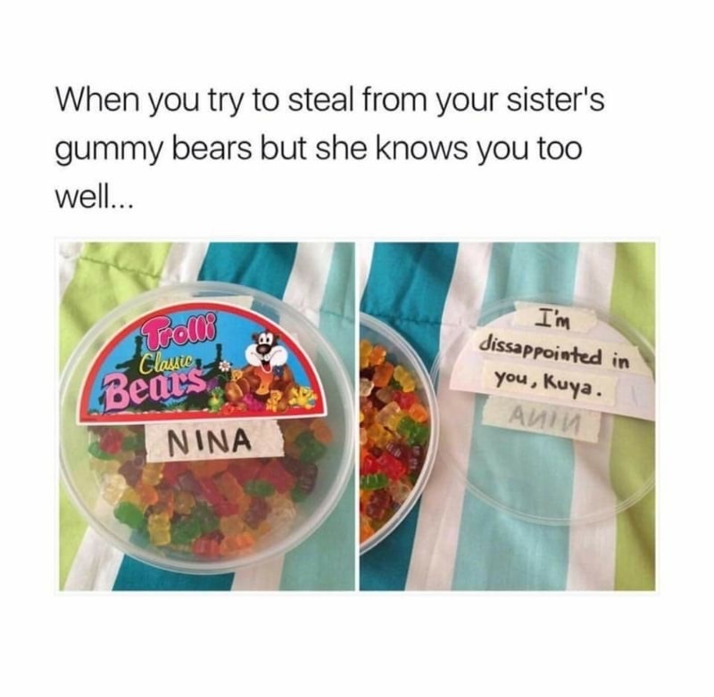 tag your older sister memes - When you try to steal from your sister's gummy bears but she knows you too well... Urollo Glalle I'm dissappointed in you, Kuya. Beau Nina