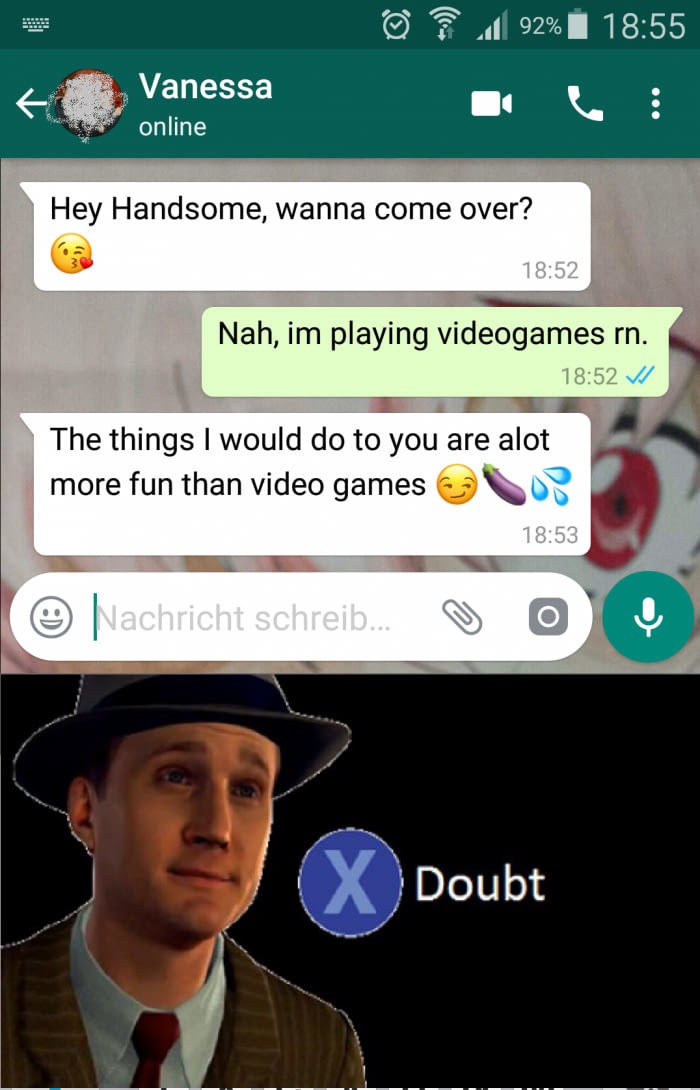 emoji cough - ? 92% Vanessa online Hey Handsome, wanna come over? Nah, im playing videogames rn. V The things I would do to you are alot more fun than video games Nachricht schreib... O Doubt