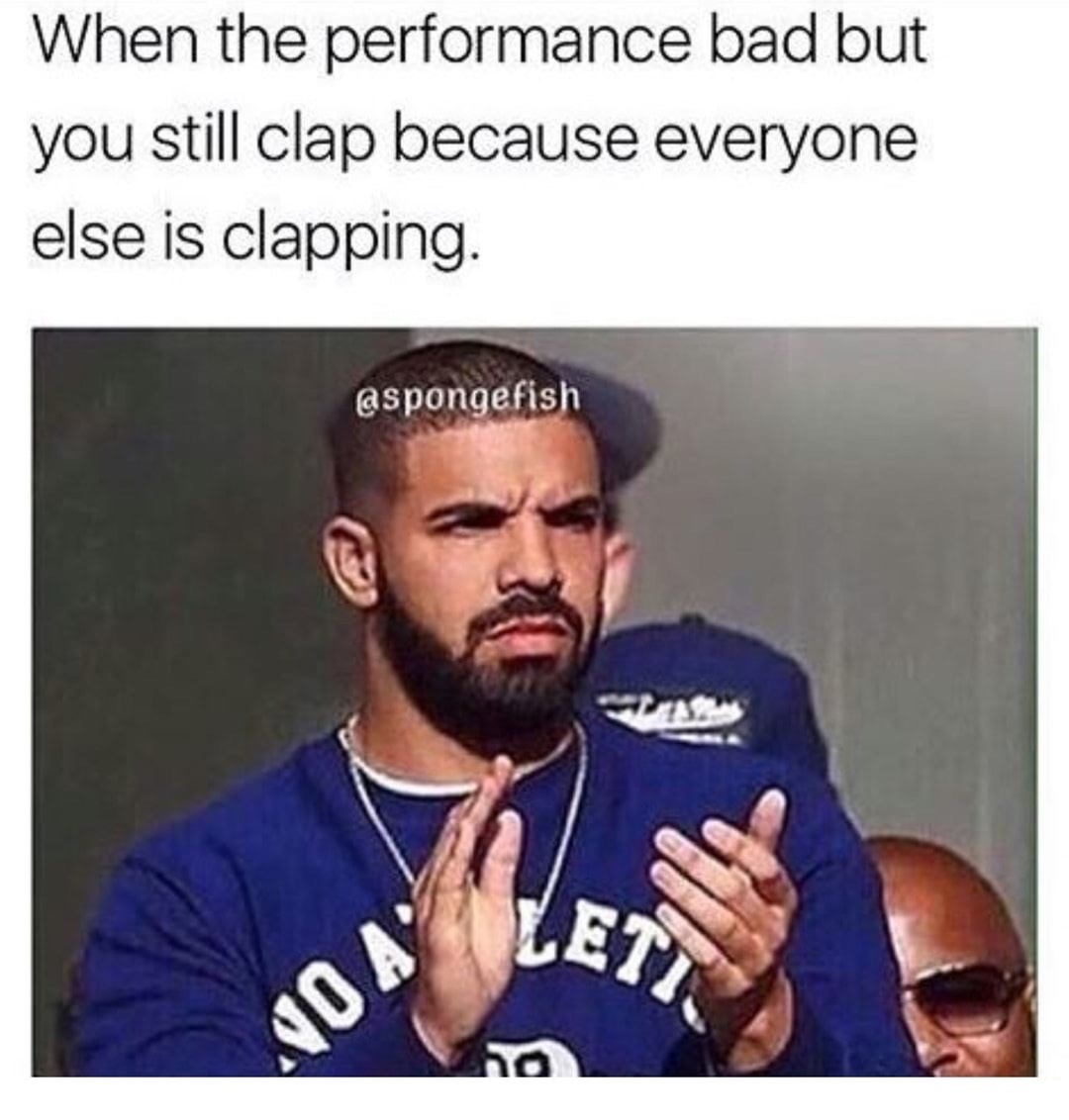 dank meme of drake confused clapping as to how it feels when the performance was bad but you still clap because everyone else is clapping
