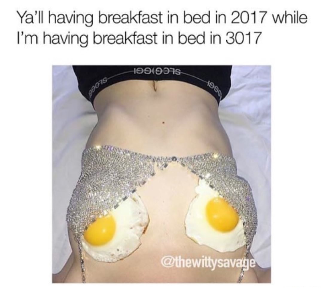 photo caption - Ya'll having breakfast in bed in 2017 while I'm having breakfast in bed in 3017 1991907 1900 99075
