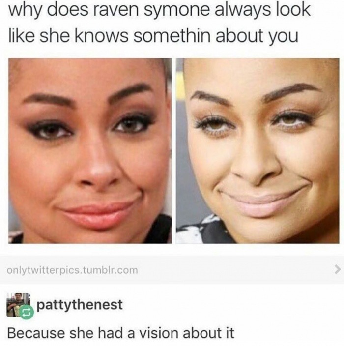 does raven symone look like she knows something about you - why does raven symone always look she knows somethin about you onlytwitterpics.tumblr.com hepattythenest Because she had a vision about it
