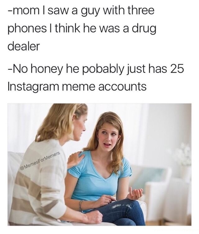 Cognitive behavioral therapy - mom I saw a guy with three phones I think he was a drug dealer No honey he pobably just has 25 Instagram meme accounts