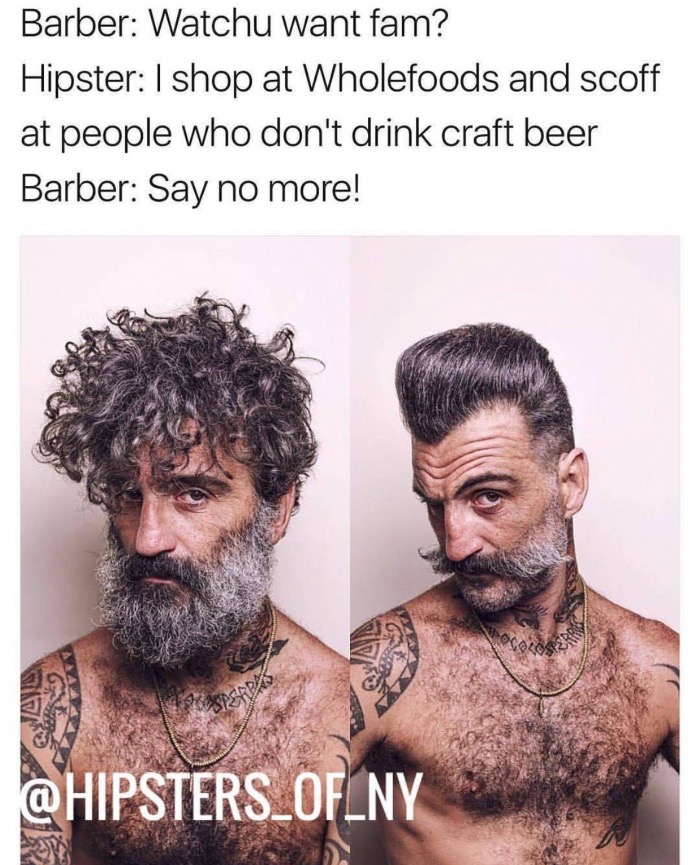men's hair world - Barber Watchu want fam? Hipster I shop at Wholefoods and scoff at people who don't drink craft beer Barber Say no more! Os okosts